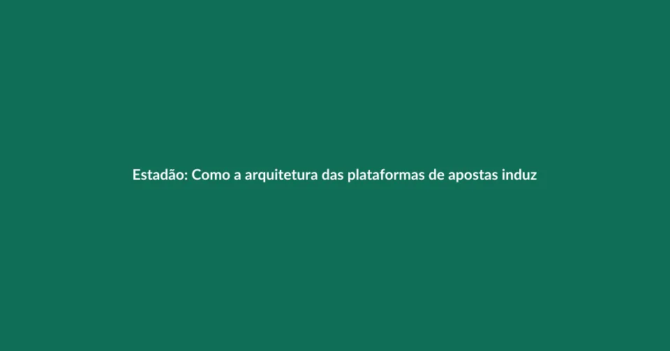 Como a arquitetura das plataformas de apostas induz ao aumento do vício em apostas