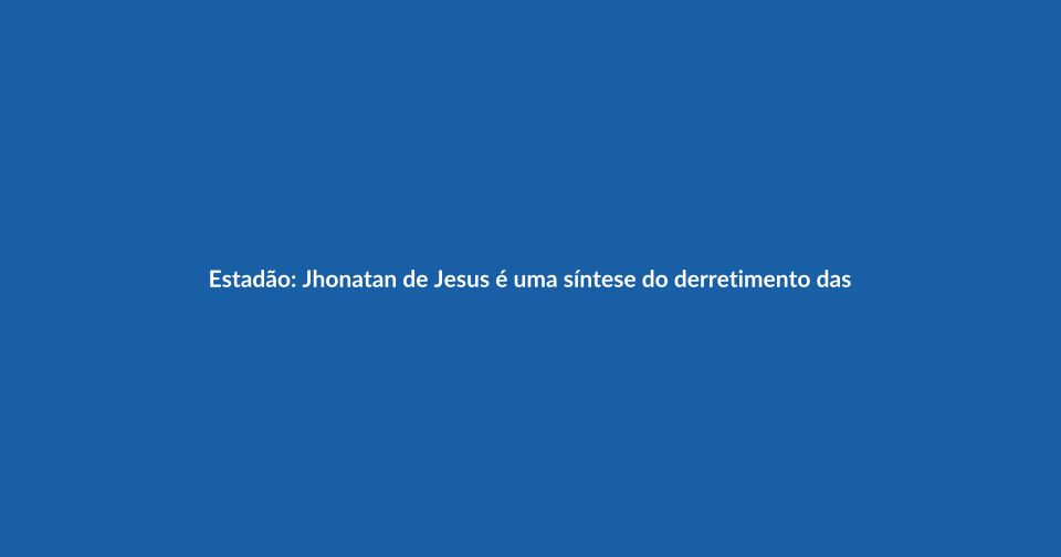 Jhonatan de Jesus é uma síntese do derretimento das instituições